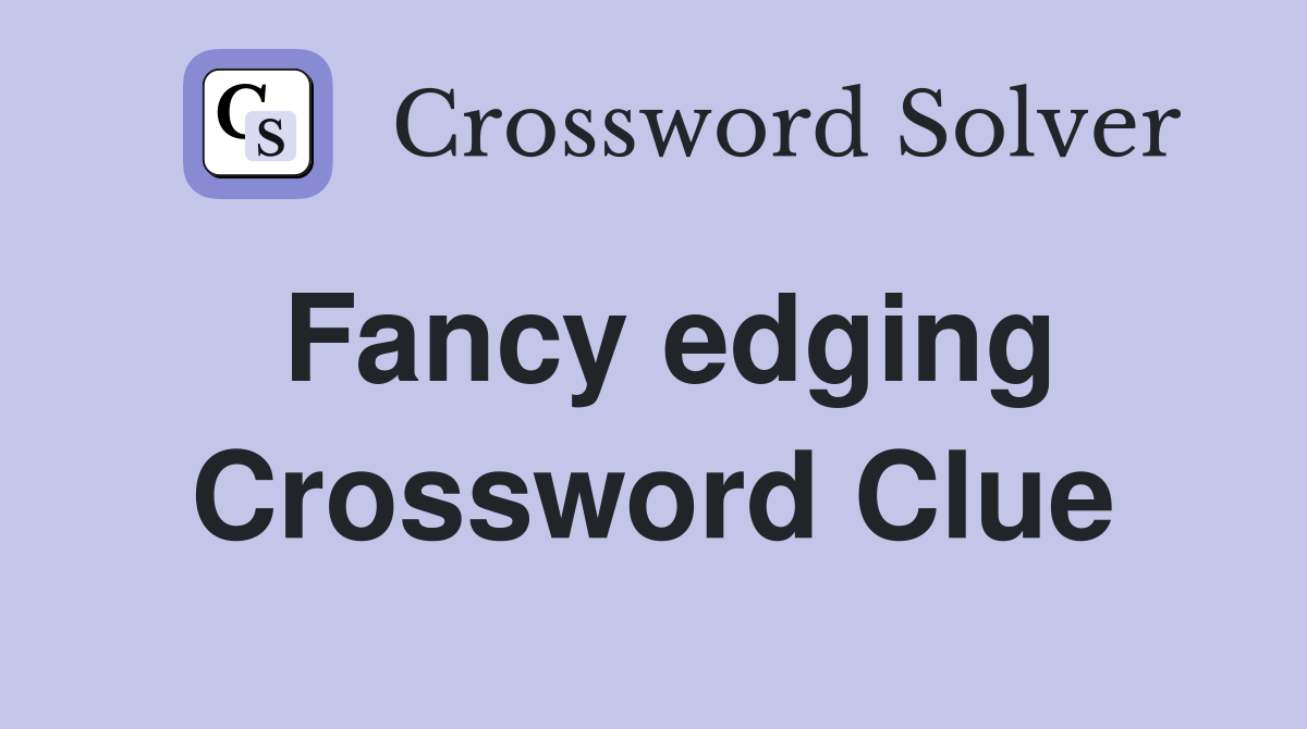 Fancy edging Crossword Clue Answers Crossword Solver